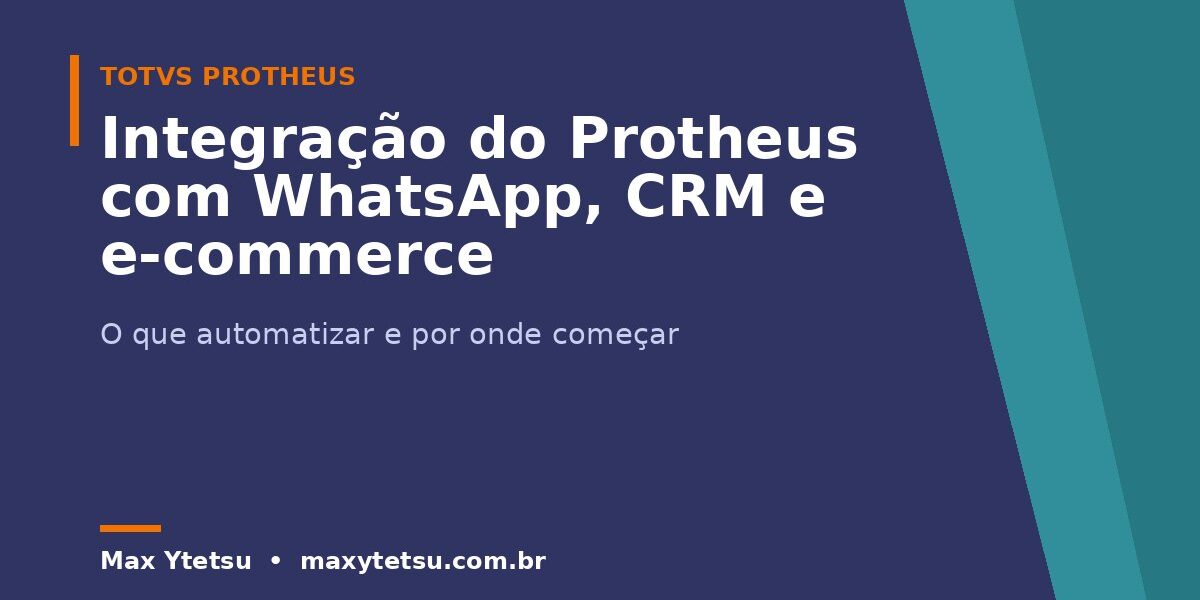 Integração do Protheus com WhatsApp, CRM e e-commerce: o que dá para automatizar e por onde começar