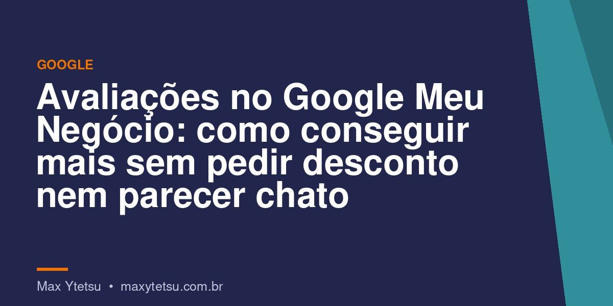 Avaliações no Google Meu Negócio: como conseguir mais sem pedir desconto nem parecer chato