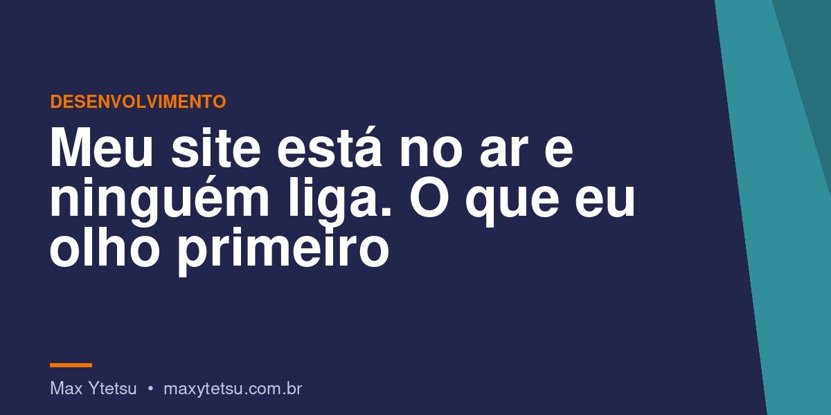 Meu site está no ar e ninguém liga. O que eu olho primeiro